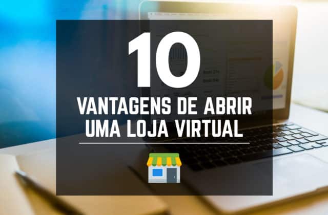10 vantagens de abrir uma loja virtual